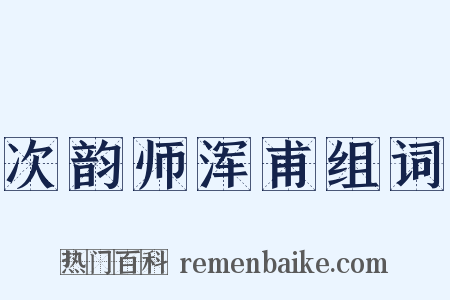 次韵师浑甫组词是什么意思的图片